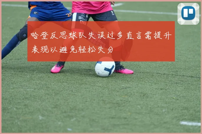 哈登反思球队失误过多直言需提升表现以避免轻松失分