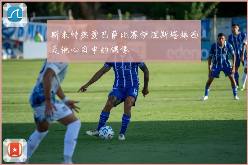 斯米特热爱巴萨比赛伊涅斯塔梅西是他心目中的偶像